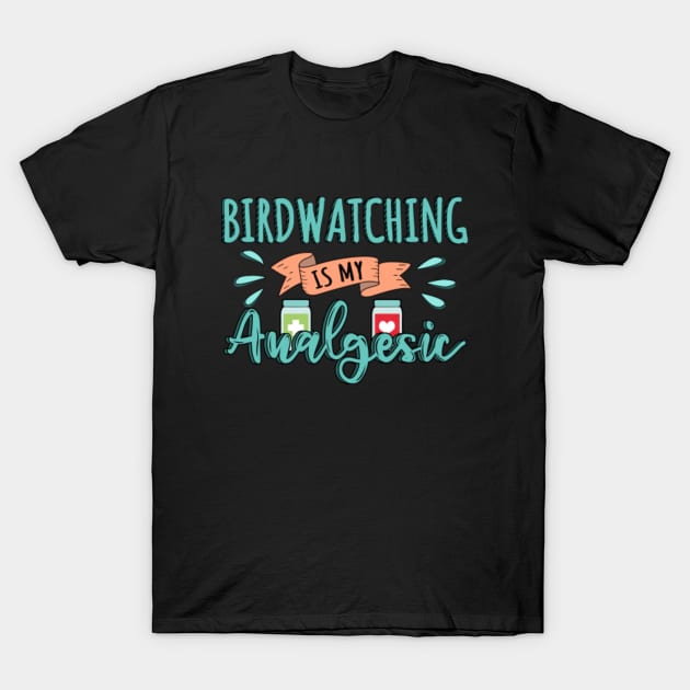 Birdwatching is my Analgesic Design Quote T-Shirt by jeric020290